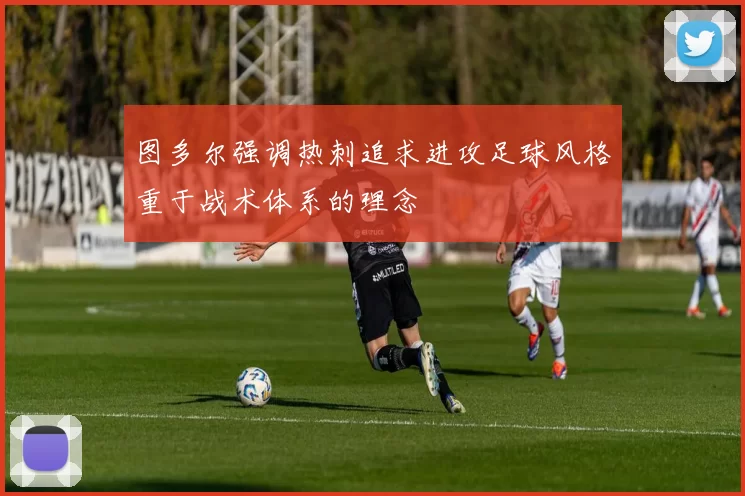 图多尔强调热刺追求进攻足球风格重于战术体系的理念