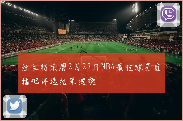 杜兰特荣膺2月27日NBA最佳球员直播吧评选结果揭晓