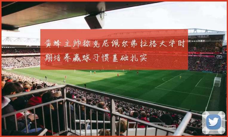 黄蜂主帅称克尼佩尔弗拉格大学时期培养赢球习惯基础扎实