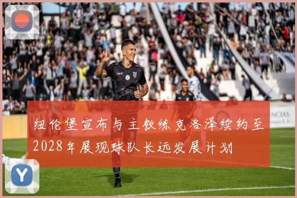纽伦堡宣布与主教练克洛泽续约至2028年展现球队长远发展计划